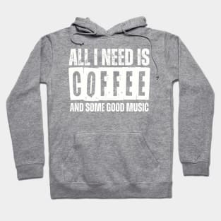 ALL I NEED IS COFFEE AND SOME GOOD MUSIC Hoodie